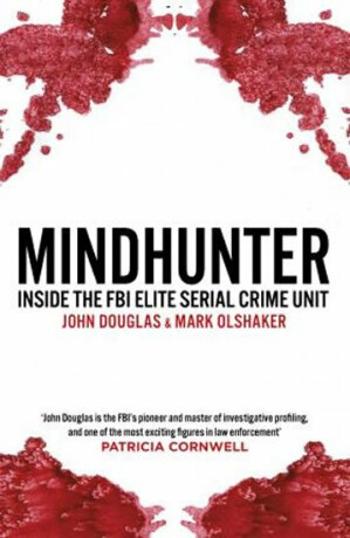 Mindhunter : Inside the FBI Elite Serial Crime Unit (Now A Netflix Series) - Mark Olshaker, John E. Douglas