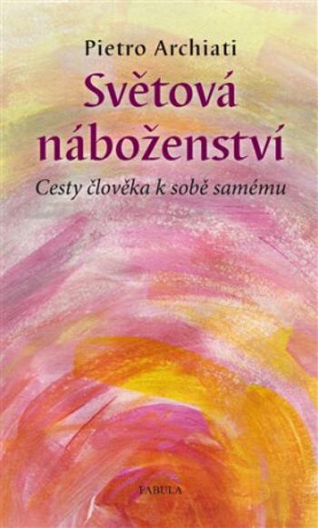 Světová náboženství - Cesty člověka k sobě samému - Pietro Archiati