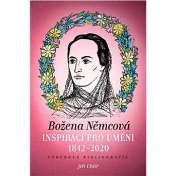 Božena Němcová inspirací pro umění (1842-2020): Výběrová bibliografie (978-80-270-9906-1)