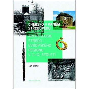 Chebsko v raném středověku: Archeologie středoevropského regionu v 7.–12. století (978-80-7422-418-8)