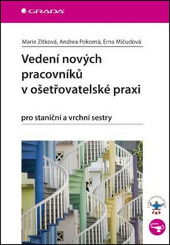 Vedení nových pracovníků v ošetřovatelské praxi pro staniční a vrchní sestry - Andrea Pokorná, Zítková Marie, Erna Mičudová