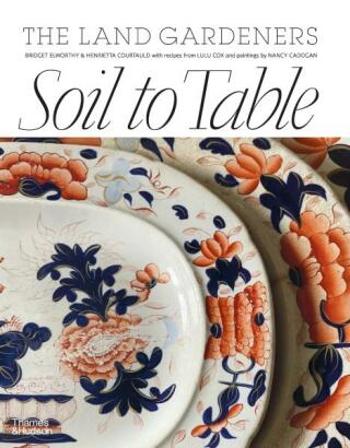 Soil to Table: The Land Gardeners - Bridget Elworthy, Henrietta Courtauld