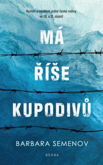 Má říše kupodivů - Román o osudech jedné české rodiny ve 20. a 21. století - Semenov Barbara