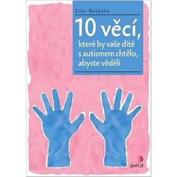 10 věcí, které by vaše dítě s autismem chtělo, abyste věděli (978-80-262-1753-4)