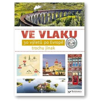 Ve vlaku - 30 výletů po Evropě trochu jinak (978-80-256-0866-1)