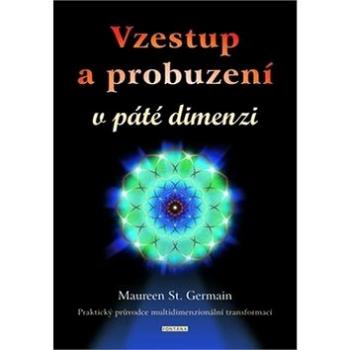 Vzestup a probuzení v páté dimenzi: Praktický průvodce multidimenzionální transformací (978-80-7336-995-8)