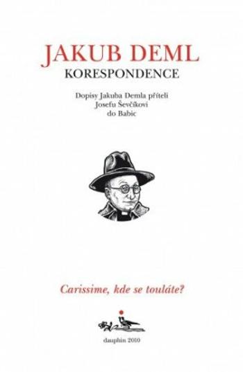 Carissime, kde se touláte? Dopisy Jakuba Demla příteli Josefu Ševčíkovi do Babic - Jakub Deml - e-kniha