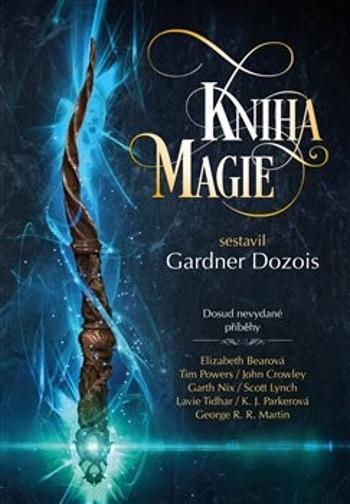 Kniha magie - John Crowley, Tim Powers, George R.R. Martin, Elizabeth Bearová, Scott Lynch, Gardner R. Dozois, Garth Nix, Megan Lindholmová, K.J. Park