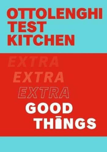 Ottolenghi Test Kitchen: Extra Good Things - Yotam Ottolenghi