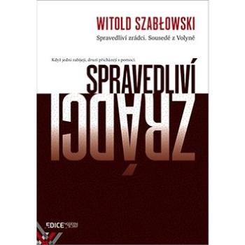 Spravedliví zrádci: Sousedé z Volyně (978-80-906778-3-8)