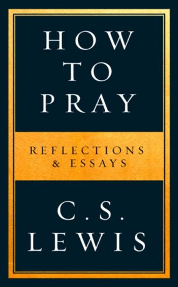 How to Pray - C. S. Lewis