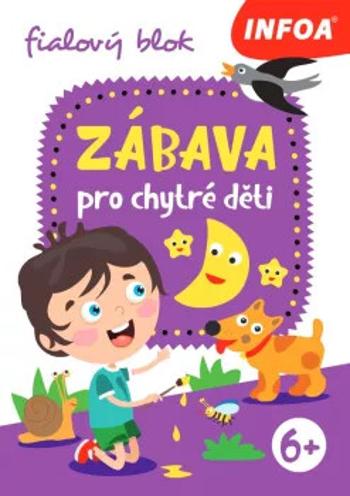 Zábava pro chytré děti - fialový sešit (6+)