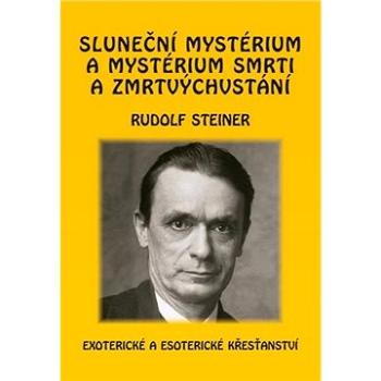 Sluneční mystérium a mystérium smrti a zmrtvýchvstání: Exoterické a esoterické křesťanství (978-80-86340-64-7)