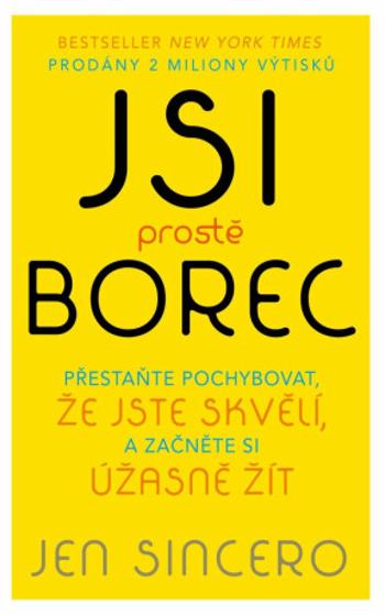 Jsi prostě borec - Přestaňte pochybovat, že jste skvělí, a začněte si úžasně žít - Jen Sincerová