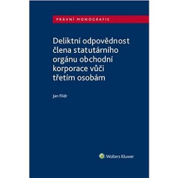 Deliktní odpovědnost člena statutárního orgánu obchodní korporace: vůči třetím osobám (978-80-7676-034-9)