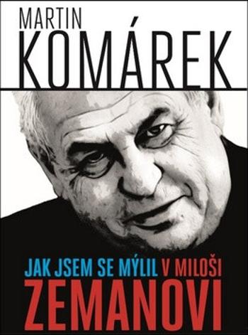 Jak jsem se zmýlil v Miloši Zemanovi - Martin Komárek