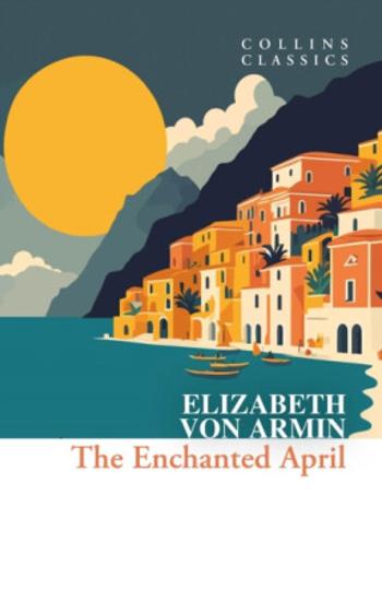 The Enchanted April - Elizabeth von Arnim