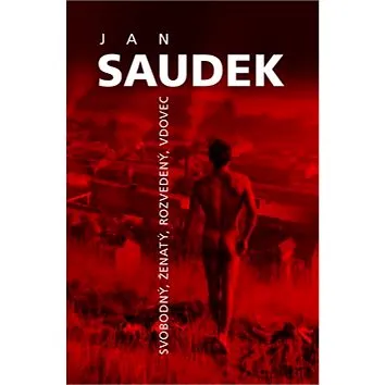 Jan Saudek Svobodný, ženatý, rozvedený, vdovec (978-80-7391-993-1)