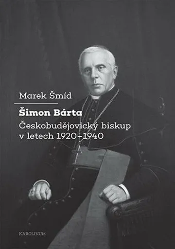 Šimon Bárta - Českobudějovický biskup v letech 1920–1940 - Marek Šmíd