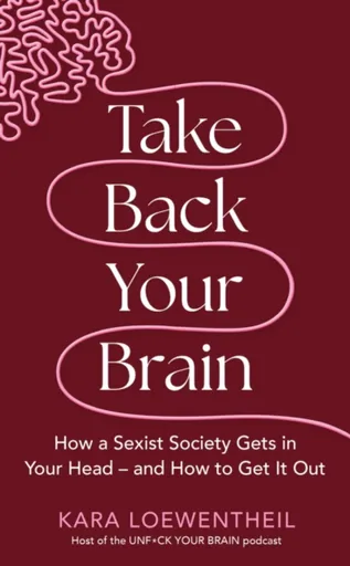 Take Back Your Brain - Kara Loewentheil