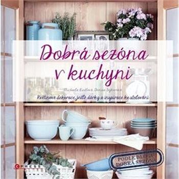 Dobrá sezóna v kuchyni: Květinové dekorace, jedlé dárky a inspirace ke stolování (978-80-264-1156-7)