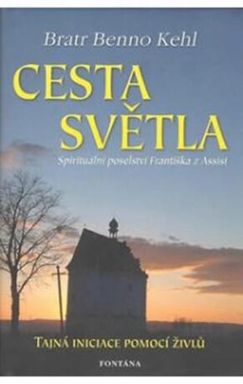 Cesta světla - Spirituální poselství Františka z Assisi - Benno Kehl