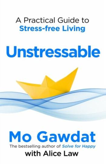 Unstressable: A Practical Guide to Stress-Free Living - Mo Gawdat, Alice Law