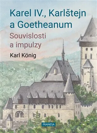 Karel IV., Karlštejn a Goetheanum - Souvislosti a impulzy - Karel König