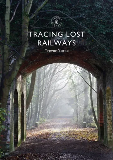 Tracing Lost Railways - Trevor  Yorke