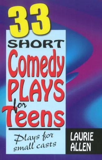 Thirty-Three Short Comedy Plays for Teens - Laurie Allen