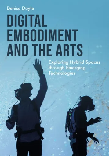 Digital Embodiment and the Arts - Denise  Doyle