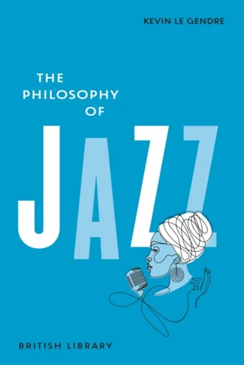 The Philosophy of Jazz - Kevin Le Gendre