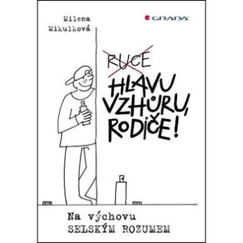 Hlavu vzhůru, rodiče!: Na výchovu selským rozumem (978-80-247-5606-6)