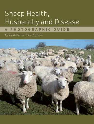Sheep Health, Husbandry and Disease - Agnes C, B.VSc, PhD, DSHP, MRCVS Winter, Clare Phythian