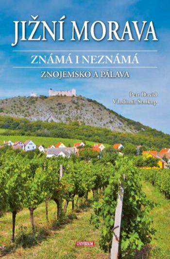 Jižní Morava známá i neznámá: Znojemsko a Pálava - Vladimír Soukup, Petr David st.