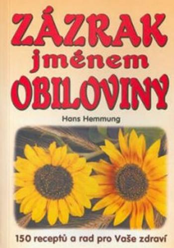 Zázrak jménem obiloviny: 150 receptů a rad pro Vaše zdraví - Hans Hemmung