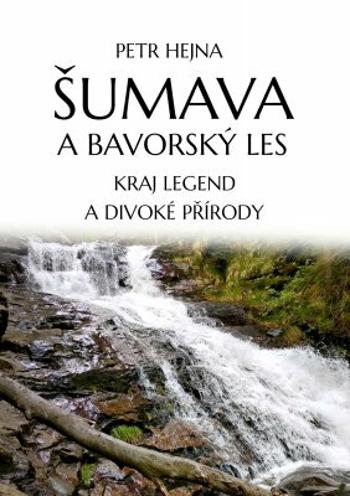 Šumava a Bavorský les - Petr Hejna - e-kniha