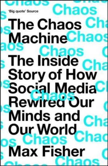 The Chaos Machine: The Inside Story of How Social Media Rewired Our Minds and Our World - Max Fisher