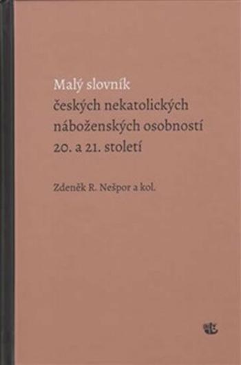 Malý slovník českých nekatolických náboženských osobností 20. a 21. století - Zdeněk R. Nešpor