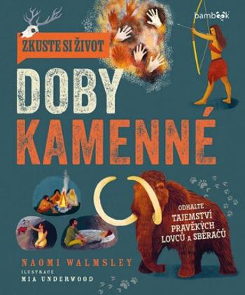 Zkuste si život doby kamenné - Objevte tajemství lovců a sběračů - Walmsley Naomi