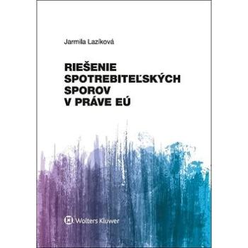 Riešenie spotrebiteľských sporov v práve EÚ (978-80-8168-818-8)