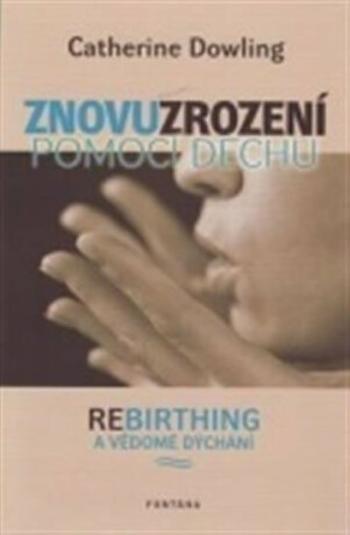 Znovuzrození pomocí dechu - Rebirthing a vědomé dýchání - Catherine Dowling