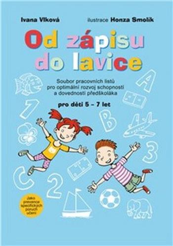 Od zápisu do lavice 1. díl - Soubor pracovních listů pro optimální rozvoj schopností a dovedností předškoláka - Jan Smolík, Ivana Vlková