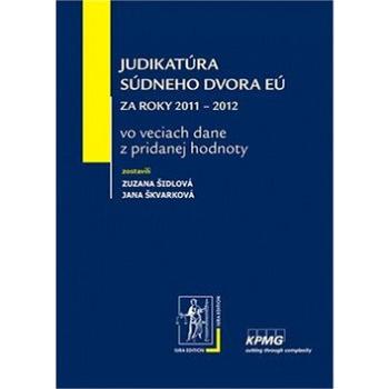 Judikatúra Súdneho dvora EÚ za roky 2011 – 2012: vo veciach dane z pridanej hodnoty (978-80-8078-610-6)