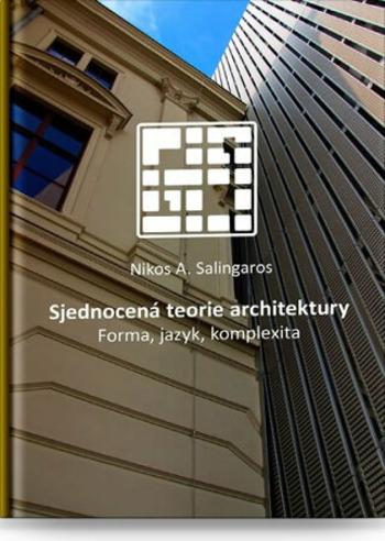 Sjednocená teorie architektury - Forma, jazyk, komplexita - Martin Horáček, Nikos A. Salingaros