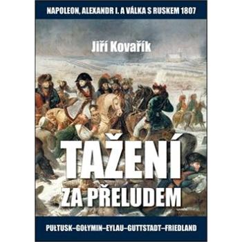 Tažení za přeludem: Napoleon, Alexandr I. a válka s Ruskem 1807 (978-80-7497-161-7)