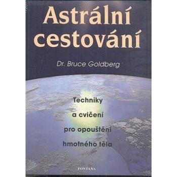 Astrální cestování: Techniky a cvičení pro opouštění hmotného těla (978-80-7336-644-5)