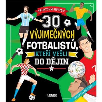 30 výjimečných fotbalistů, kteří vešli do dějin: Sportovní hvězdy (978-80-255-1411-5)