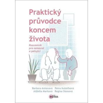 Praktický průvodce koncem života: Rozcestník pro nemocné a pečující (978-80-266-1279-7)