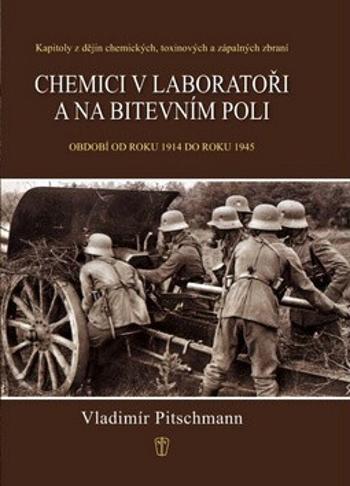 Chemici v laboratoři a na bitevním poli - Kapitoly z dějin chemických, toxinových a zápalných zbraní. Období 1918–1945 - Vladimír Pitschmann